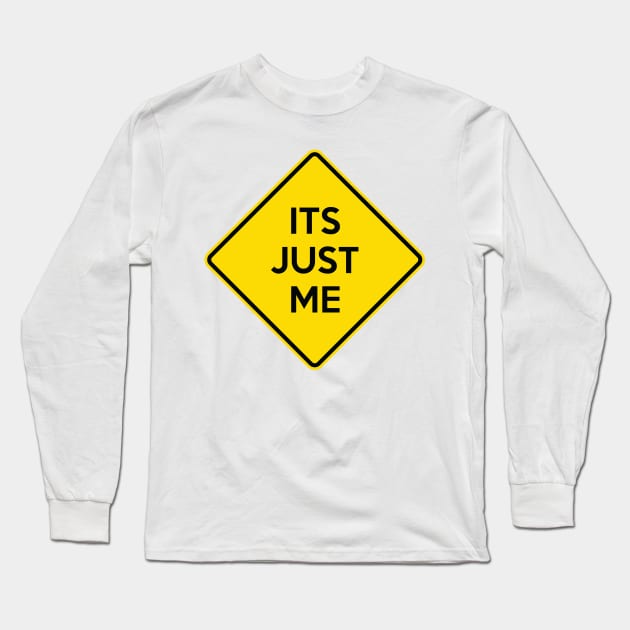 ITS JUST ME Funny Yellow Road Sign Quote Long Sleeve T-Shirt by AustralianMate